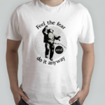 Feel The Fear T-Shirt